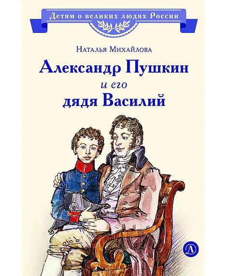 Детская книга "ВЛР Михайлова. Александр Пушкин и его дядя Василий" - 450 руб. Серия: Детям о великих людях России , Артикул: 5800509