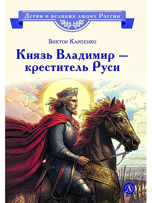 Детская книга "ВЛР Карпенко. Князь Владимир – креститель Руси" - 450 руб. Серия: Детям о великих людях России , Артикул: 5800513