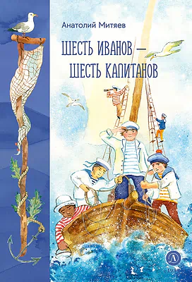 Детская книга "Митяев. Шесть Иванов-шесть капитанов" - 800 руб. Серия: К 100-летию Анатолия Митяева, Артикул: 5900117