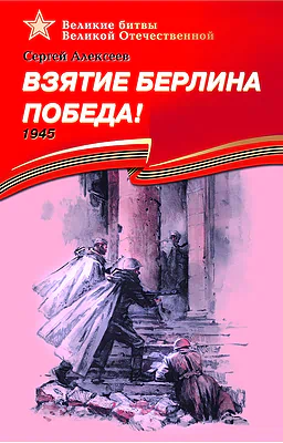 Детская книга "ВбВО Алексеев. Взятие Берлина, Победа!" - 655 руб. Серия: Великие битвы Великой Отечественной , Артикул: 5800009