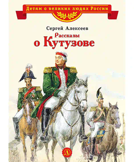 Детская книга "ВЛР Алексеев. Рассказы о Кутузове" - 450 руб. Серия: Детям о великих людях России , Артикул: 5800502