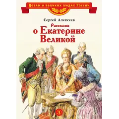 Детская книга "ВЛР Алексеев. Рассказы о Екатерине Великой" - 495 руб. Серия: Детям о великих людях России , Артикул: 5800501