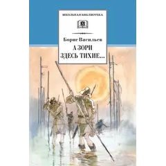 Детская книга "ШБ Васильев. А зори здесь тихие" - 480 руб. Серия: Книги о Великой Отечественной Войне, Артикул: 5200169