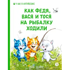 Детская книга "Зенюк. Как Федя, Вася и Тося на рыбалку ходили (автограф)" - 570 руб. Серия: У нас в Котофеевке, Артикул: 5508005