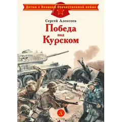Детская книга "ДВОВ Алексеев. Победа под Курском" - 487 руб. Серия: Детям о Великой Отечественной войне , Артикул: 5800607