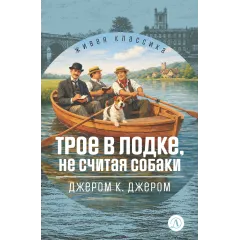 Детская книга "ЖК Джером К. Джером. Трое в лодке, не считая собаки" - 650 руб. Серия: Живая классика, Артикул: 5210051