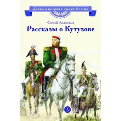Детская книга "ВЛР Алексеев. Рассказы о Кутузове" - 450 руб. Серия: Детям о великих людях России , Артикул: 5800502