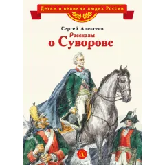 Детская книга "ВЛР Алексеев. Рассказы о Суворове" - 450 руб. Серия: Детям о великих людях России , Артикул: 5800504