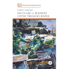 Детская книга "ШБ Алексеев. Рассказы о Великой Отечественной войне" - 322 руб. Серия: Школьная библиотека, Артикул: 5200364