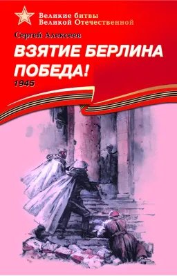 Детская книга "ВбВО Алексеев. Взятие Берлина, Победа!" - 655 руб. Серия: Великие битвы Великой Отечественной , Артикул: 5800009