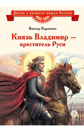 Детская книга "ВЛР Карпенко. Князь Владимир – креститель Руси" - 390 руб. Серия: Детям о великих людях России , Артикул: 5800513