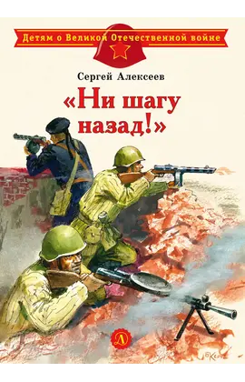 Детская книга "ДВОВ Алексеев. "Ни шагу назад!"" - 320 руб. Серия: Детям о Великой Отечественной войне , Артикул: 5800602