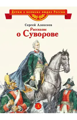 Детская книга "ВЛР Алексеев. Рассказы о Суворове" - 429 руб. Серия: Детям о великих людях России , Артикул: 5800504