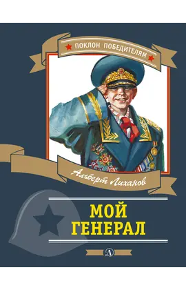 Детская книга "ПП Лиханов. Мой генерал" - 922 руб. Серия: Поклон победителям , Артикул: 5800202