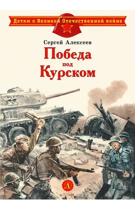 Детская книга "ДВОВ Алексеев. Победа под Курском" - 451 руб. Серия: Детям о Великой Отечественной войне , Артикул: 5800607