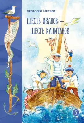 Детская книга "Митяев. Шесть Иванов-шесть капитанов" - 800 руб. Серия: К 100-летию Анатолия Митяева, Артикул: 5900117
