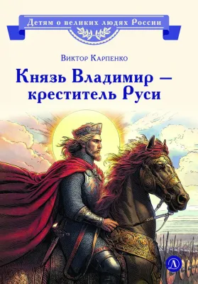 Детская книга "ВЛР Карпенко. Князь Владимир – креститель Руси" - 450 руб. Серия: Детям о великих людях России , Артикул: 5800513