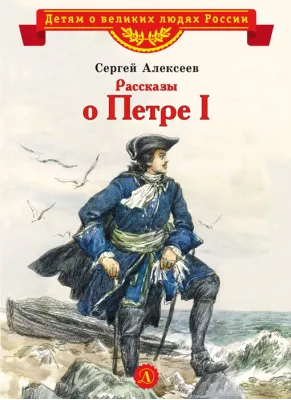 Детская книга "ВЛР Алексеев. Рассказы о Петре I" - 490 руб. Серия: Детям о великих людях России , Артикул: 5800503