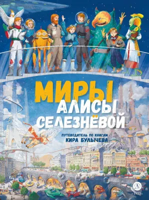Детская книга "Миры Алисы Селезневой. Путеводитель по книгам Кира Булычева" - 1650 руб. Серия: Книжные новинки, Артикул: 5400901