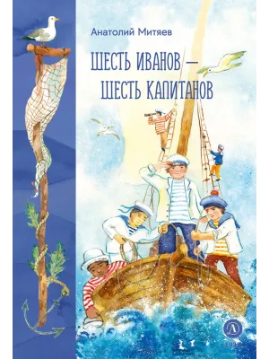 Детская книга "Митяев. Шесть Иванов-шесть капитанов" - 800 руб. Серия: К 100-летию Анатолия Митяева, Артикул: 5900117