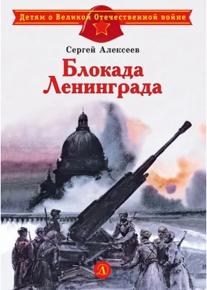 Детская книга "ДВОВ Алексеев. Блокада Ленинграда" - 490 руб. Серия: Детям о Великой Отечественной войне , Артикул: 5800603