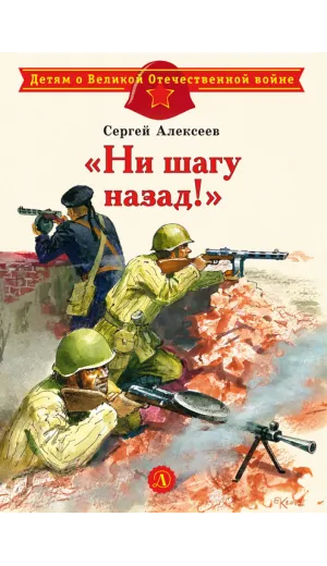 Детская книга "ДВОВ Алексеев. "Ни шагу назад!"" - 416 руб. Серия: Детям о Великой Отечественной войне , Артикул: 5800602