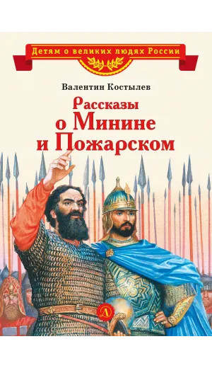 Детская книга "ВЛР Костылев. Рассказы о Минине и Пожарском" - 495 руб. Серия: Детям о великих людях России , Артикул: 5800507