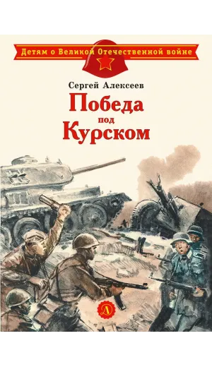 Детская книга "ДВОВ Алексеев. Победа под Курском" - 490 руб. Серия: Детям о Великой Отечественной войне , Артикул: 5800607