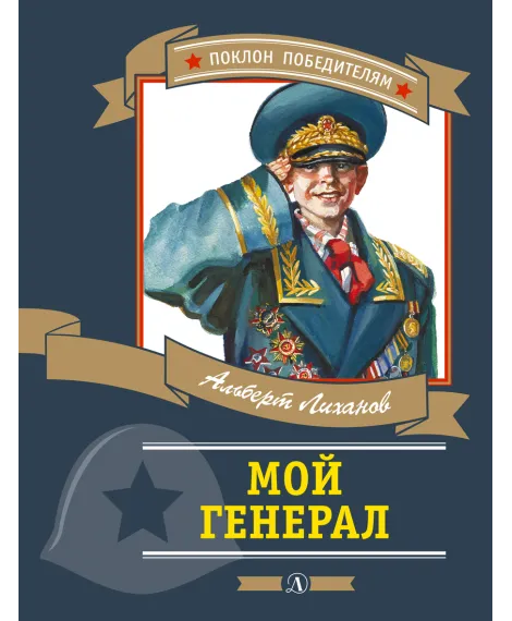 Детская книга "ПП Лиханов. Мой генерал" - 996 руб. Серия: Поклон победителям , Артикул: 5800202