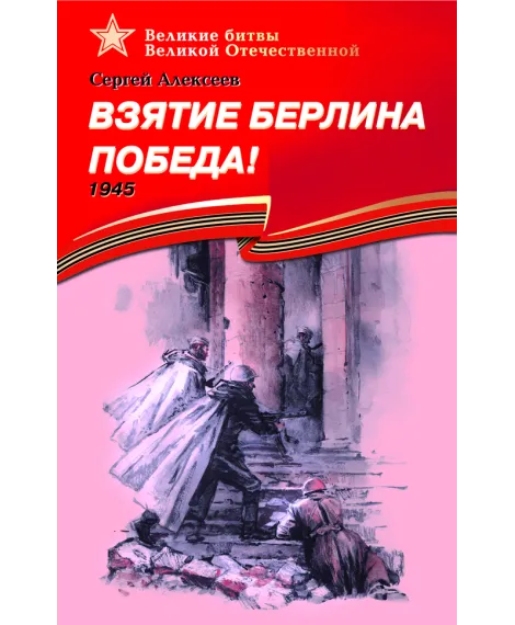 Детская книга "ВбВО Алексеев. Взятие Берлина, Победа!" - 655 руб. Серия: Великие битвы Великой Отечественной , Артикул: 5800009