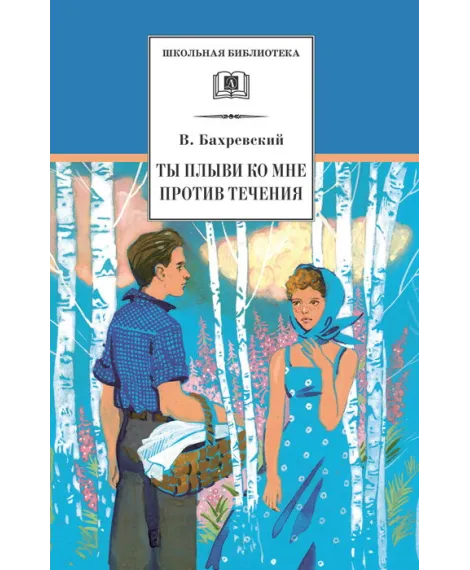 Детская книга "ШБ Бахревский. Ты плыви ко мне против течения" - 274 руб. Серия: Школьная библиотека, Артикул: 5200358