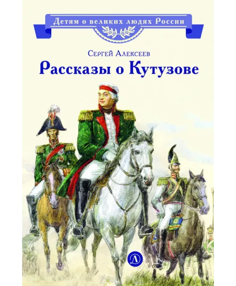Детская книга "ВЛР Алексеев. Рассказы о Кутузове" - 450 руб. Серия: Детям о великих людях России , Артикул: 5800502