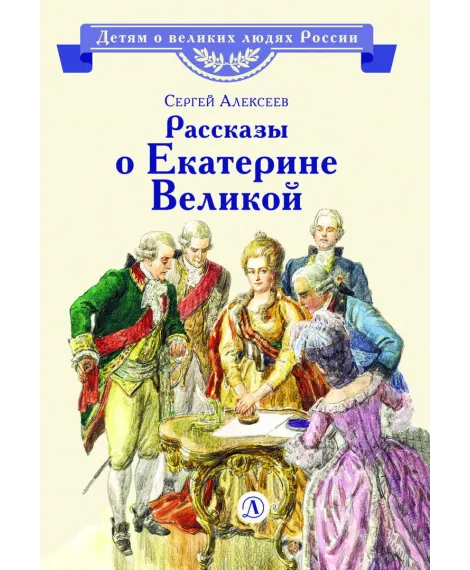 Детская книга "ВЛР Алексеев. Рассказы о Екатерине Великой" - 490 руб. Серия: Детям о великих людях России , Артикул: 5800501