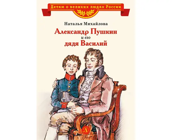 Детская книга "ВЛР Михайлова. Александр Пушкин и его дядя Василий" - 370 руб. Серия: Детям о великих людях России , Артикул: 5800509