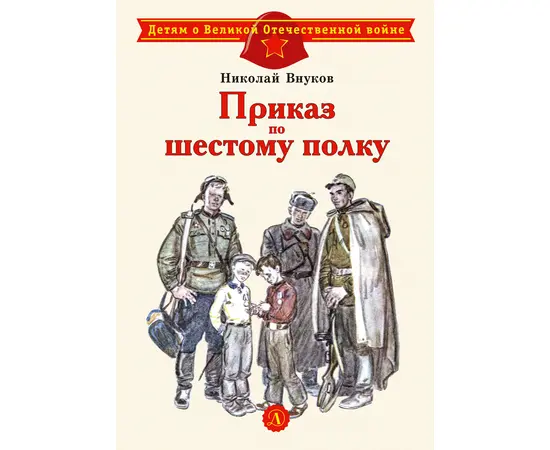 Детская книга "ДВОВ Внуков. Приказ по шестому полку" - 320 руб. Серия: Детям о Великой Отечественной войне , Артикул: 5800609