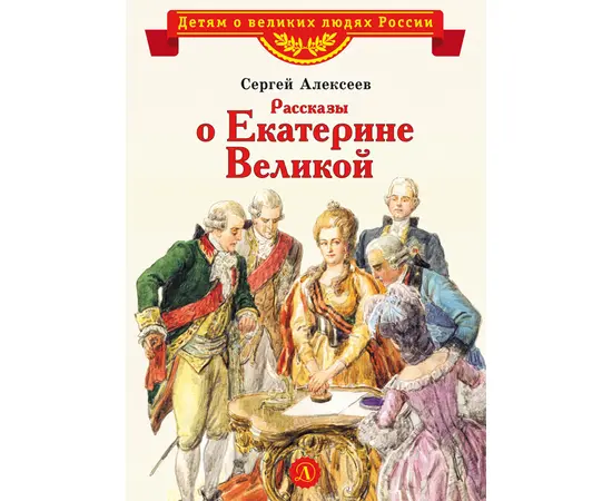 Детская книга "ВЛР Алексеев. Рассказы о Екатерине Великой" - 390 руб. Серия: Детям о великих людях России , Артикул: 5800501