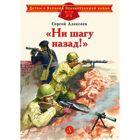 Детская книга "ДВОВ Алексеев. "Ни шагу назад!"" - 385 руб. Серия: Детям о Великой Отечественной войне , Артикул: 5800602