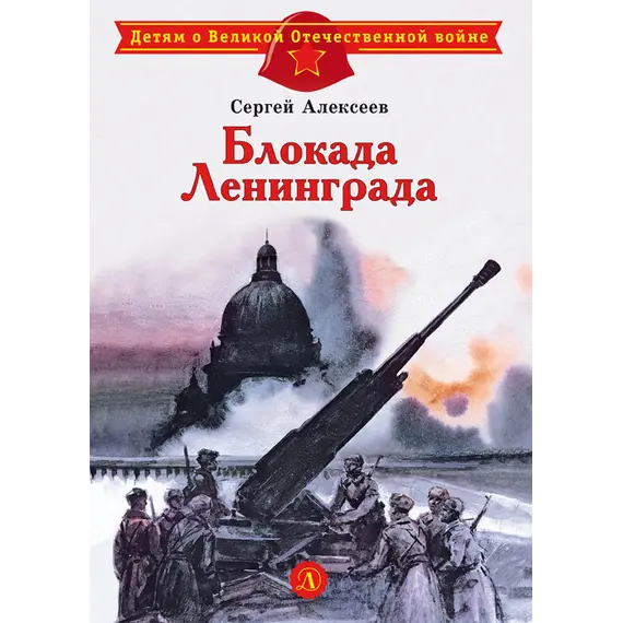 Детская книга "ДВОВ Алексеев. Блокада Ленинграда" - 440 руб. Серия: Детям о Великой Отечественной войне , Артикул: 5800603
